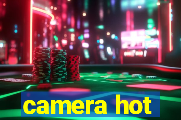 camera hot